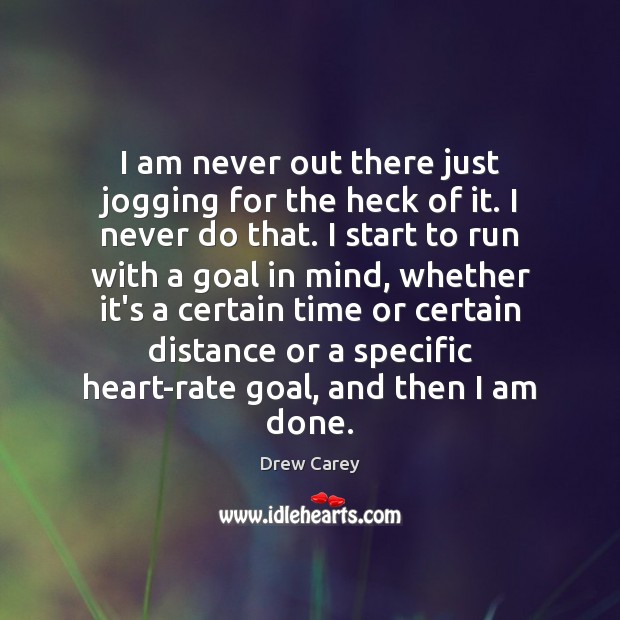 I am never out there just jogging for the heck of it. Drew Carey Picture Quote