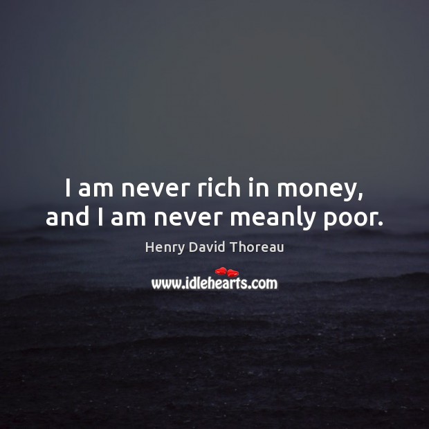 I am never rich in money, and I am never meanly poor. Image