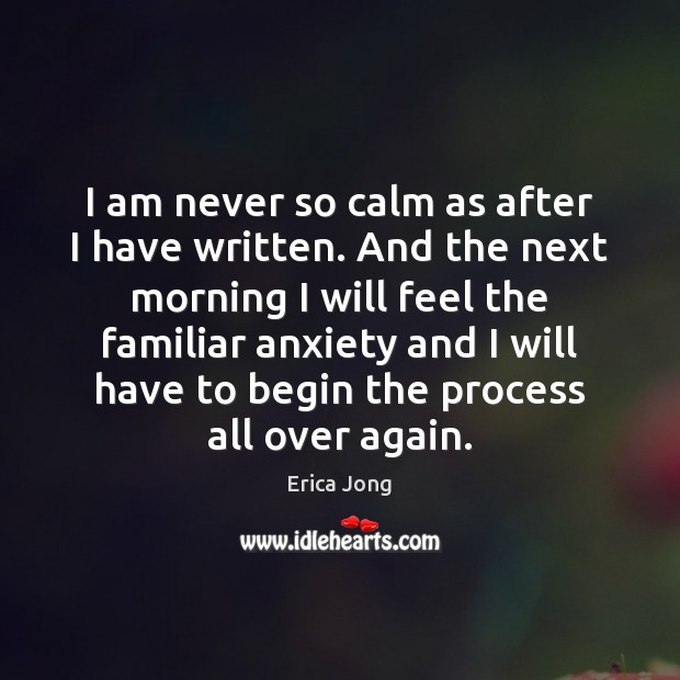 I am never so calm as after I have written. And the Erica Jong Picture Quote