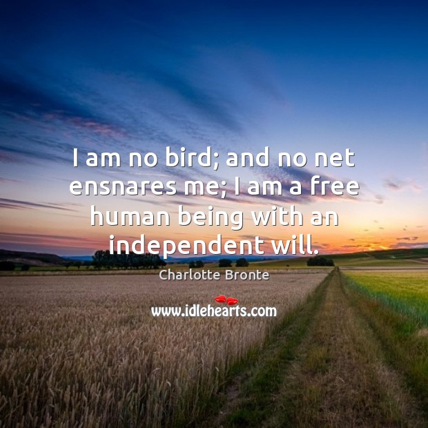 I am no bird; and no net ensnares me; I am a free human being with an independent will. Charlotte Bronte Picture Quote