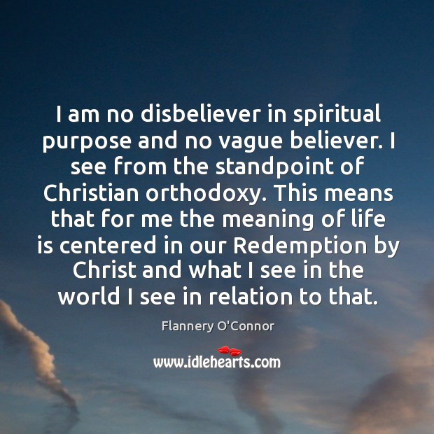 I am no disbeliever in spiritual purpose and no vague believer. I Flannery O’Connor Picture Quote