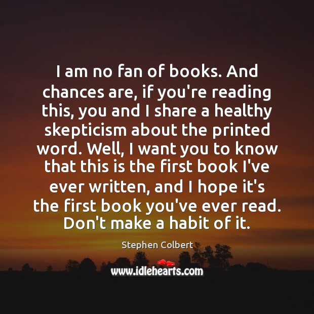 I am no fan of books. And chances are, if you’re reading Stephen Colbert Picture Quote