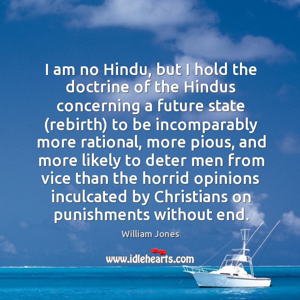 I am no Hindu, but I hold the doctrine of the Hindus William Jones Picture Quote