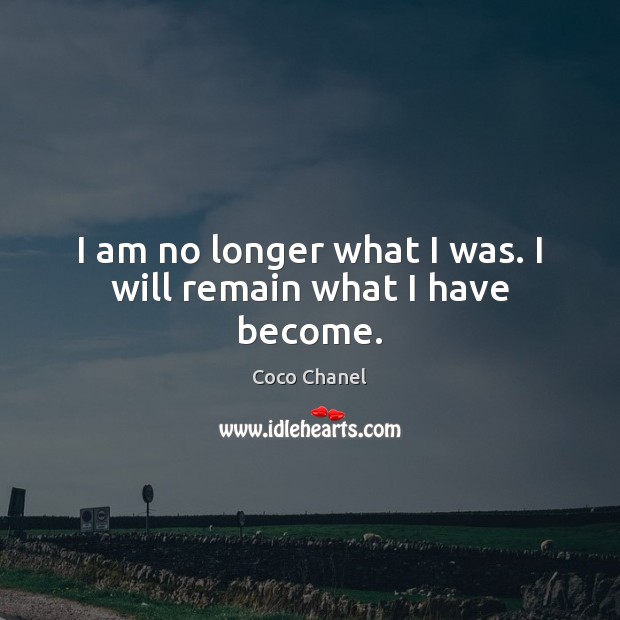 I am no longer what I was. I will remain what I have become. Coco Chanel Picture Quote