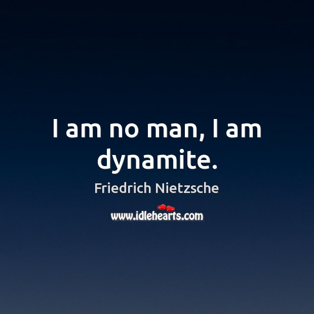 I am no man, I am dynamite. Image