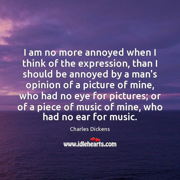 I am no more annoyed when I think of the expression, than Image