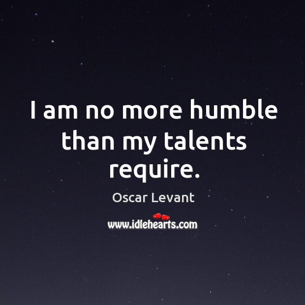 I am no more humble than my talents require. Image