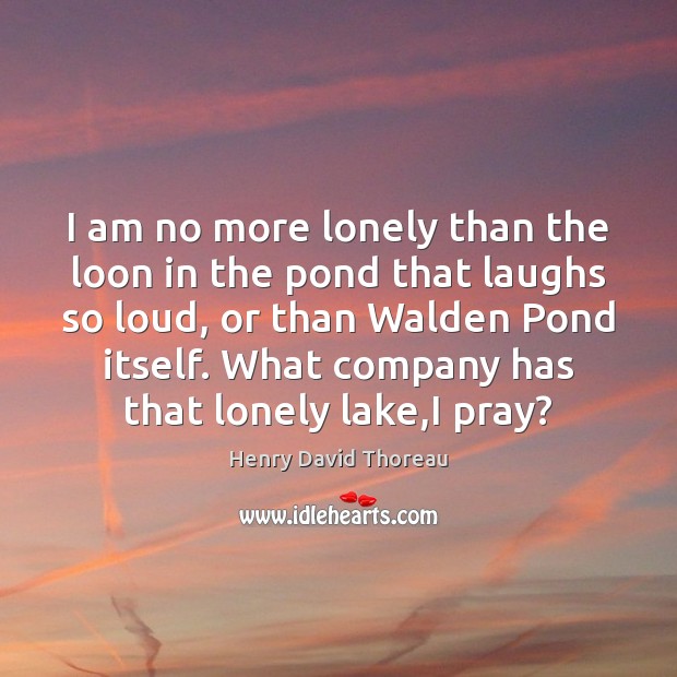 I am no more lonely than the loon in the pond that Henry David Thoreau Picture Quote