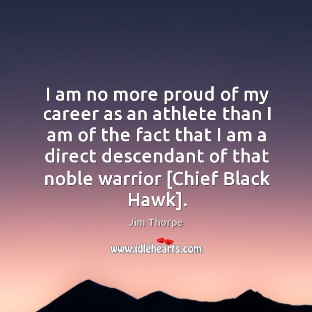 I am no more proud of my career as an athlete than Jim Thorpe Picture Quote