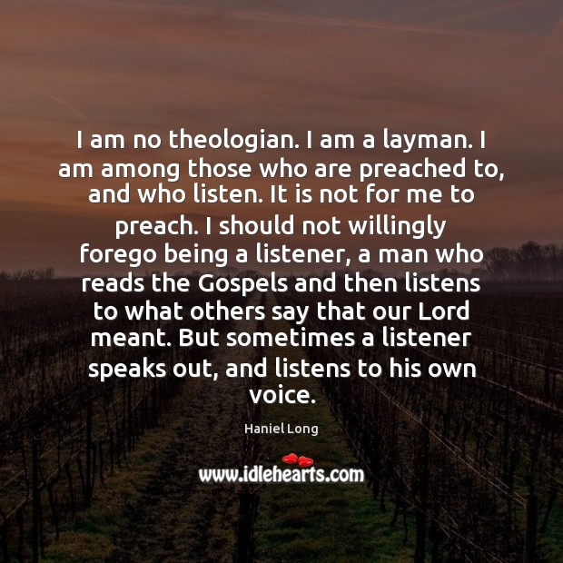 I am no theologian. I am a layman. I am among those Haniel Long Picture Quote