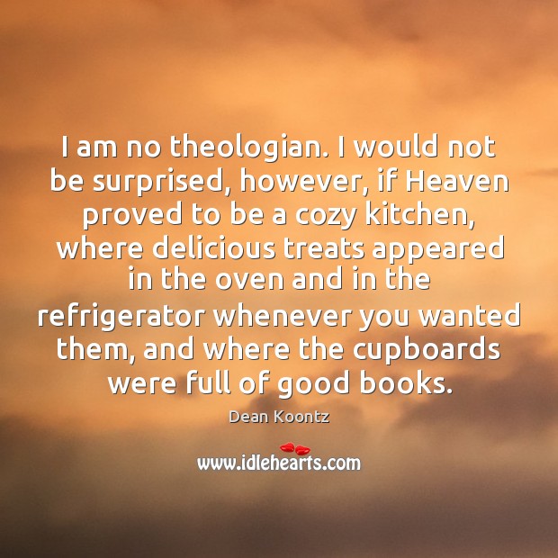 I am no theologian. I would not be surprised, however, if Heaven Dean Koontz Picture Quote