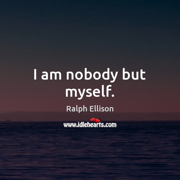 I am nobody but myself. Image
