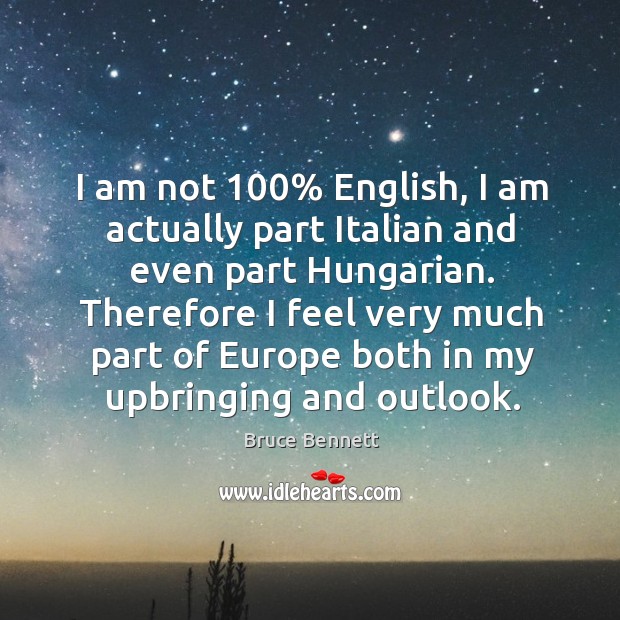 I am not 100% english, I am actually part italian and even part hungarian. Bruce Bennett Picture Quote
