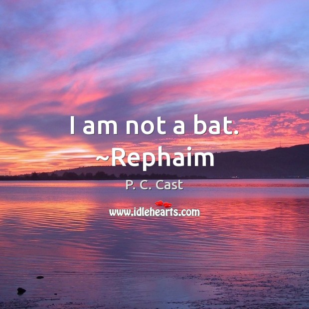 I am not a bat. ~Rephaim P. C. Cast Picture Quote