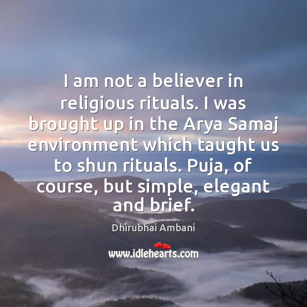 I am not a believer in religious rituals. I was brought up Dhirubhai Ambani Picture Quote