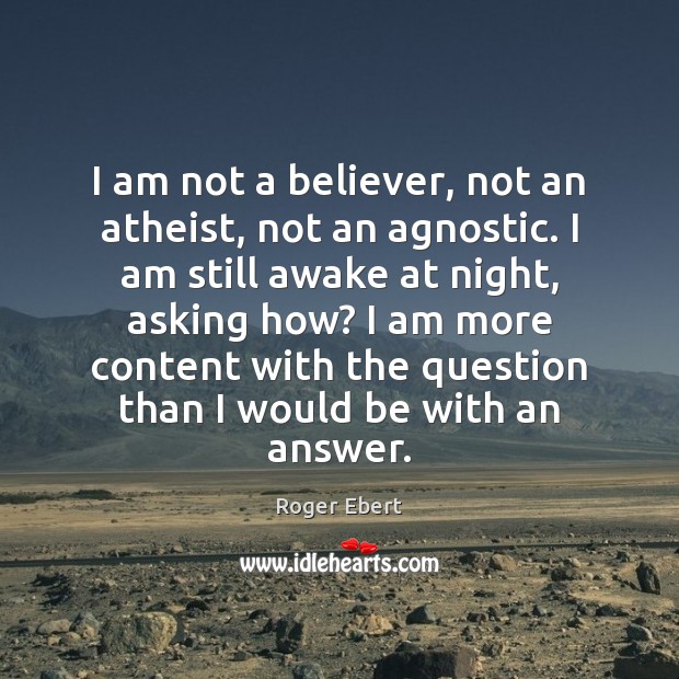 I am not a believer, not an atheist, not an agnostic. I Roger Ebert Picture Quote