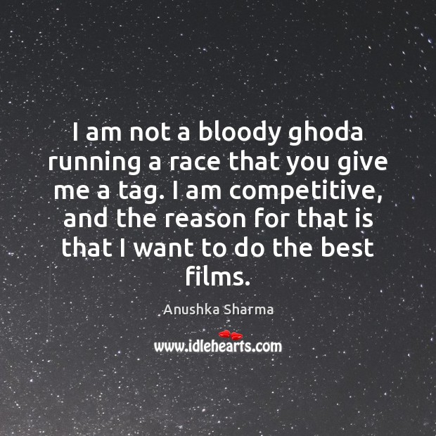 I am not a bloody ghoda running a race that you give Anushka Sharma Picture Quote