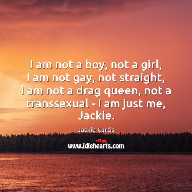 I am not a boy, not a girl, I am not gay, Jackie Curtis Picture Quote