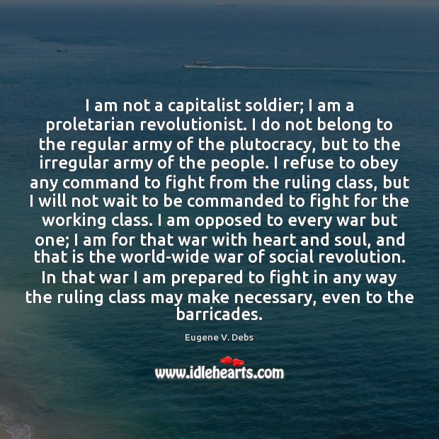 I am not a capitalist soldier; I am a proletarian revolutionist. I Eugene V. Debs Picture Quote