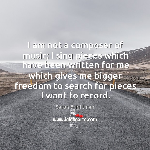 I am not a composer of music; I sing pieces which have Sarah Brightman Picture Quote