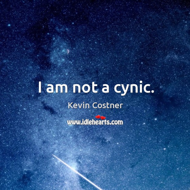 I am not a cynic. Kevin Costner Picture Quote