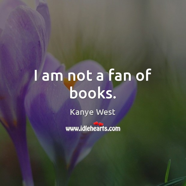I am not a fan of books. Image