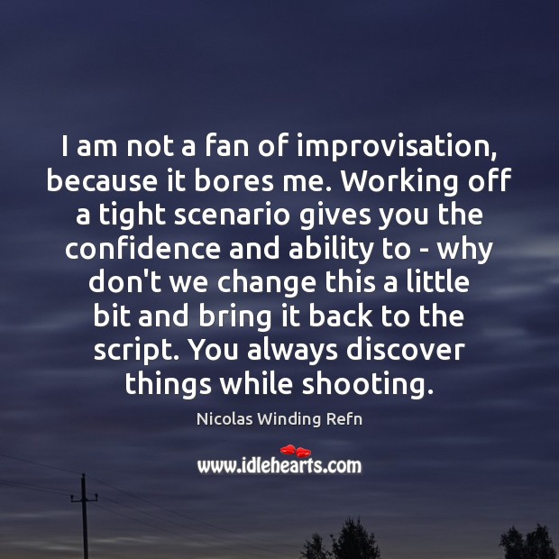 I am not a fan of improvisation, because it bores me. Working Nicolas Winding Refn Picture Quote