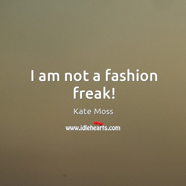 I am not a fashion freak! Image