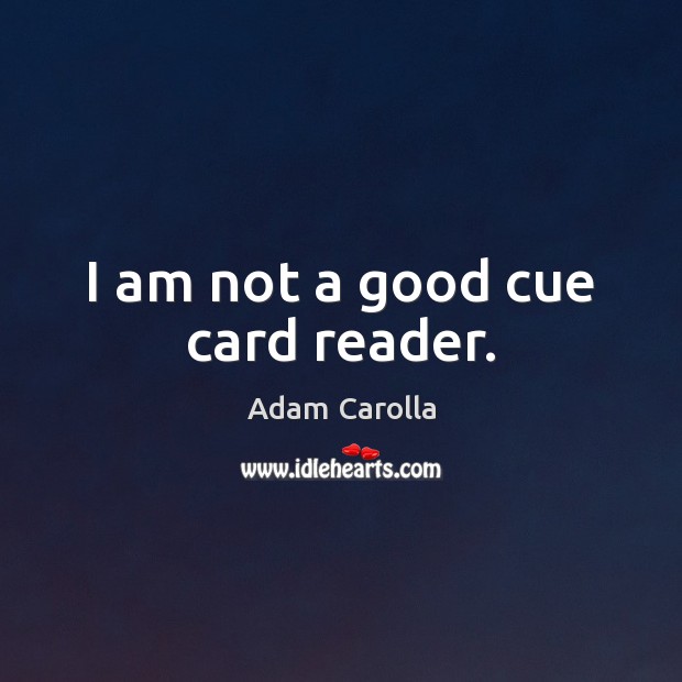 I am not a good cue card reader. Adam Carolla Picture Quote