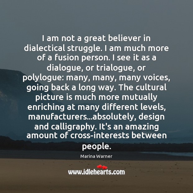 I am not a great believer in dialectical struggle. I am much Marina Warner Picture Quote