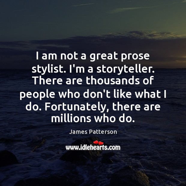I am not a great prose stylist. I’m a storyteller. There are James Patterson Picture Quote