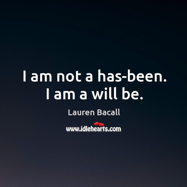 I am not a has-been. I am a will be. Lauren Bacall Picture Quote