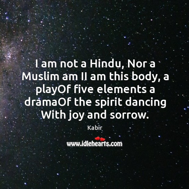 I am not a Hindu, Nor a Muslim am II am this Kabir Picture Quote
