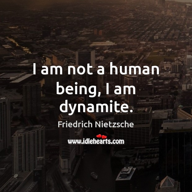 I am not a human being, I am dynamite. Friedrich Nietzsche Picture Quote