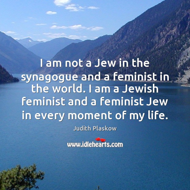 I am not a Jew in the synagogue and a feminist in Judith Plaskow Picture Quote