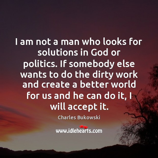 I am not a man who looks for solutions in God or Image