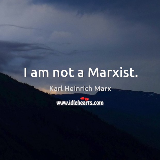 I am not a marxist. Karl Heinrich Marx Picture Quote