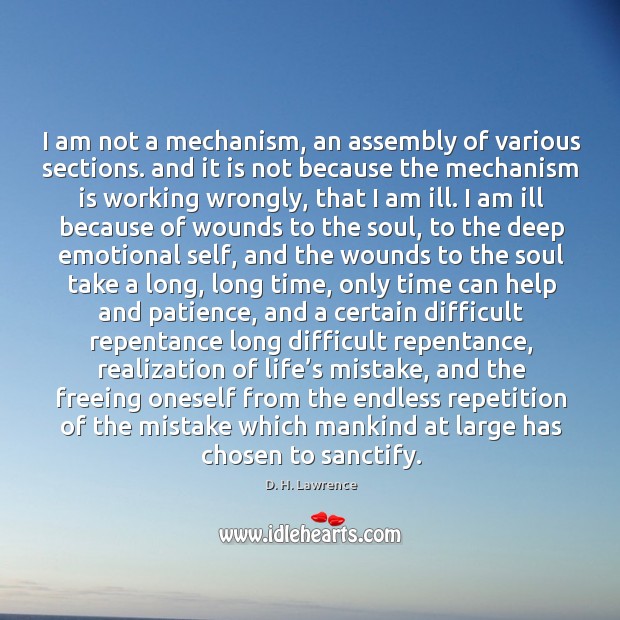 I am not a mechanism, an assembly of various sections. and it D. H. Lawrence Picture Quote