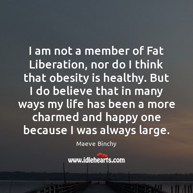 I am not a member of Fat Liberation, nor do I think Maeve Binchy Picture Quote