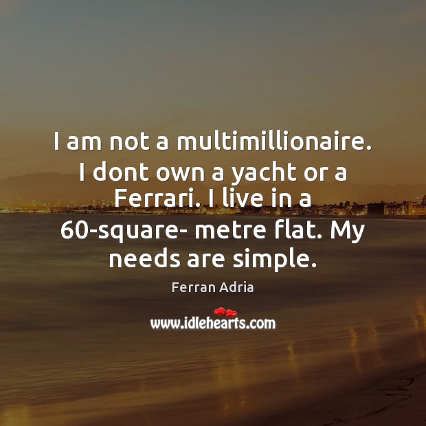 I am not a multimillionaire. I dont own a yacht or a Ferran Adria Picture Quote