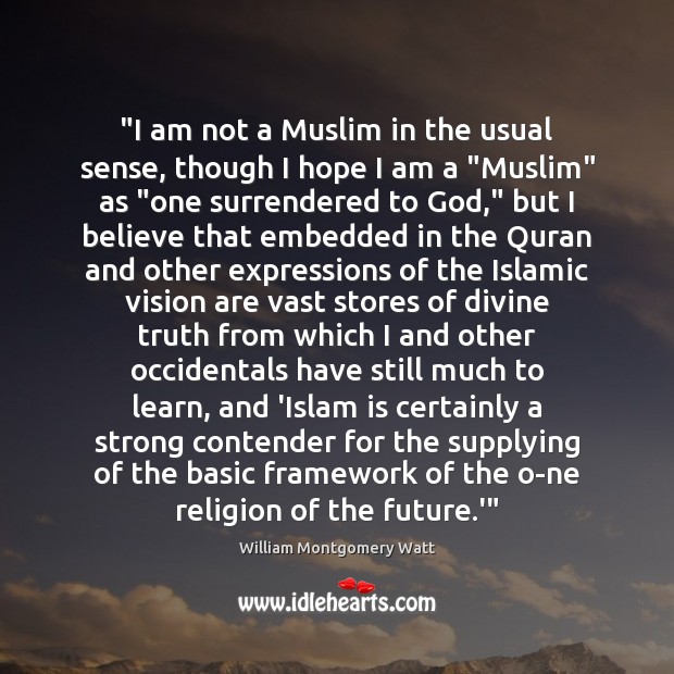 “I am not a Muslim in the usual sense, though I hope William Montgomery Watt Picture Quote