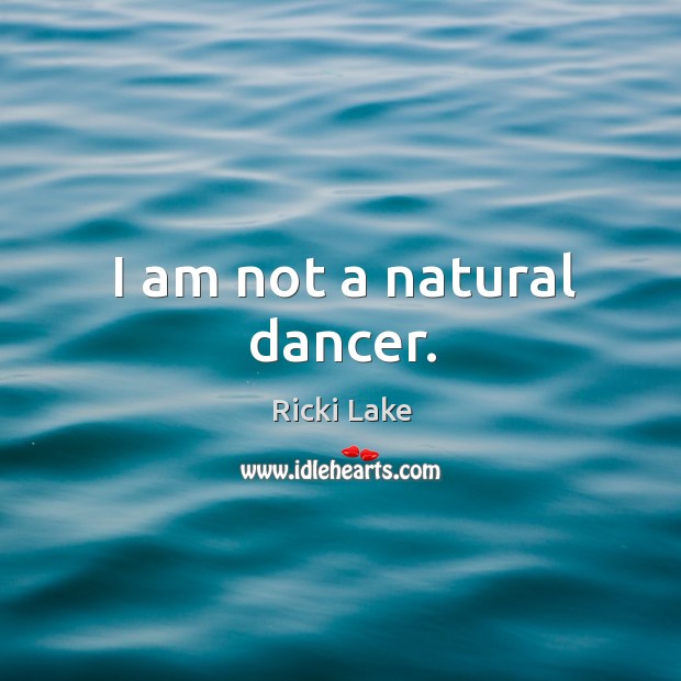 I am not a natural dancer. Ricki Lake Picture Quote