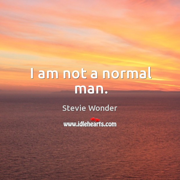 I am not a normal man. Stevie Wonder Picture Quote