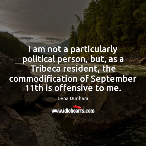 I am not a particularly political person, but, as a Tribeca resident, Lena Dunham Picture Quote