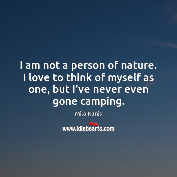 I am not a person of nature. I love to think of Mila Kunis Picture Quote