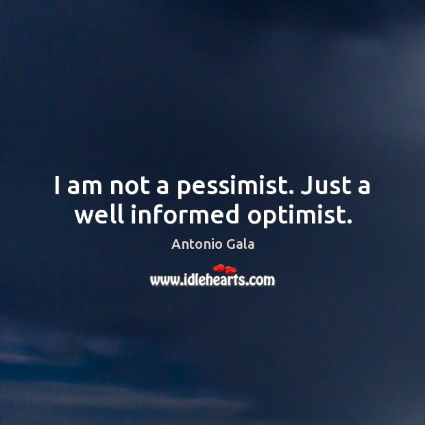 I am not a pessimist. Just a well informed optimist. Antonio Gala Picture Quote