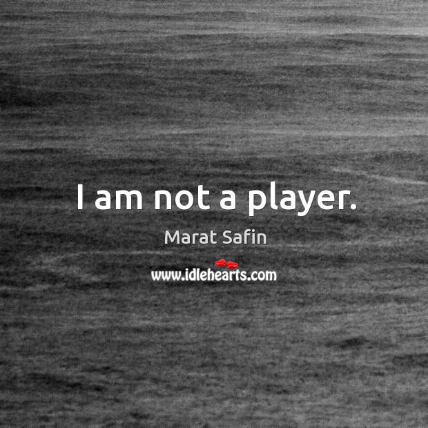 I am not a player. Marat Safin Picture Quote