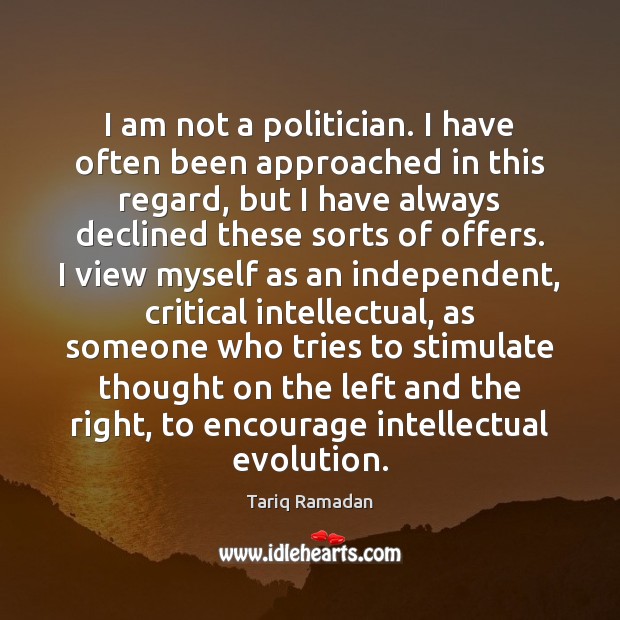 I am not a politician. I have often been approached in this Tariq Ramadan Picture Quote