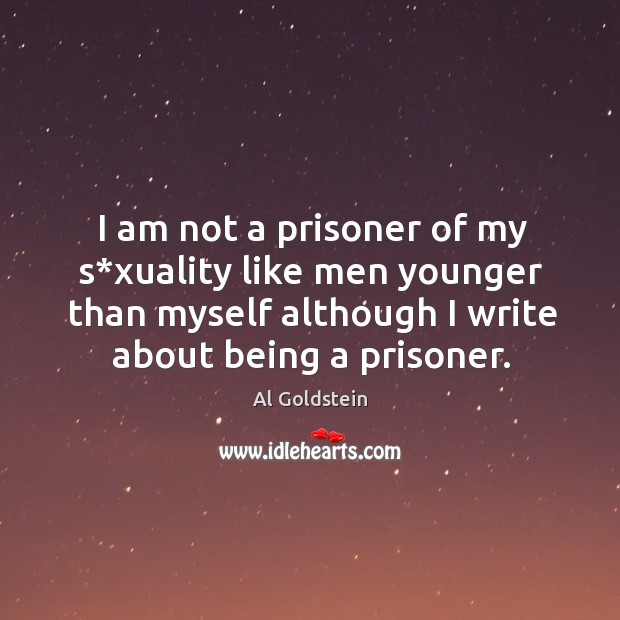 I am not a prisoner of my s*xuality like men younger than myself although I write about being a prisoner. Image