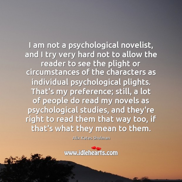 I am not a psychological novelist, and I try very hard not Alix Kates Shulman Picture Quote